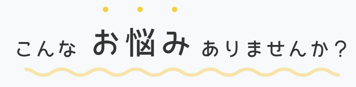 こんなお悩みありませんか？